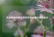 大学英语四级证书的学术价值与社会意义