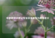 中职教师资格证专业目录概览与教育意义
